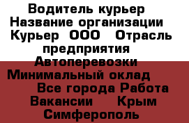 Водитель-курьер › Название организации ­ Курьер, ООО › Отрасль предприятия ­ Автоперевозки › Минимальный оклад ­ 22 000 - Все города Работа » Вакансии   . Крым,Симферополь